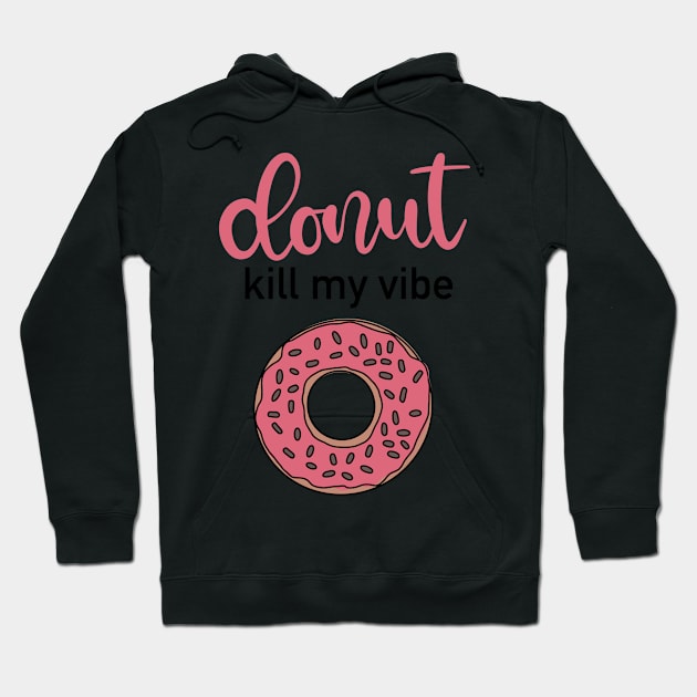 Donut Kill My Vibe! Hoodie by Slletterings